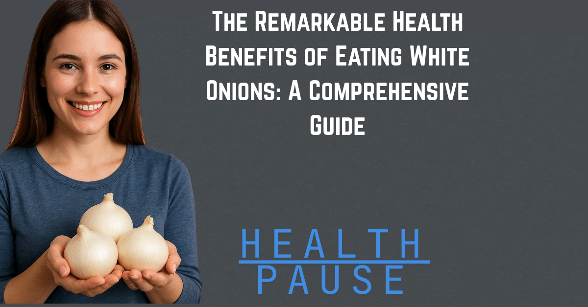 The Remarkable Health Benefits of Eating White Onions: A Comprehensive Guide