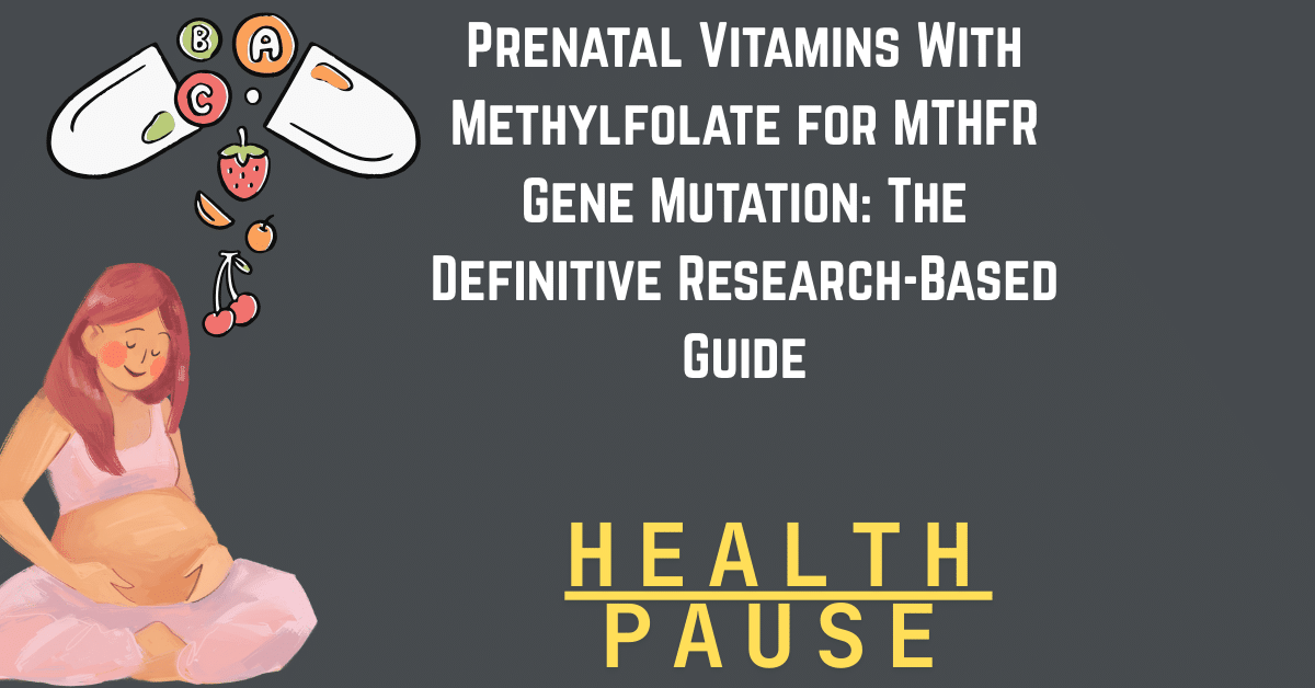 Prenatal Vitamins With Methylfolate for MTHFR Gene Mutation